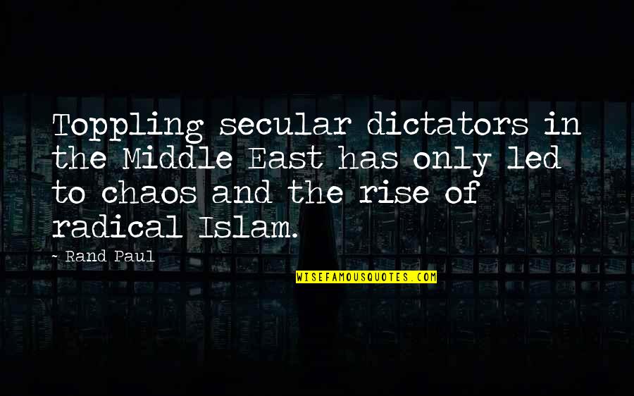 Dictators Quotes By Rand Paul: Toppling secular dictators in the Middle East has
