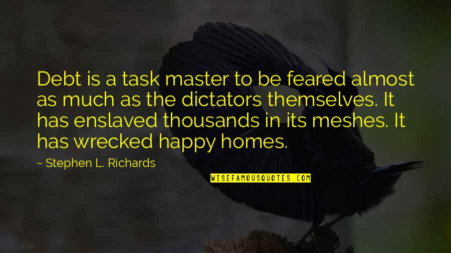 Dictators Quotes By Stephen L. Richards: Debt is a task master to be feared