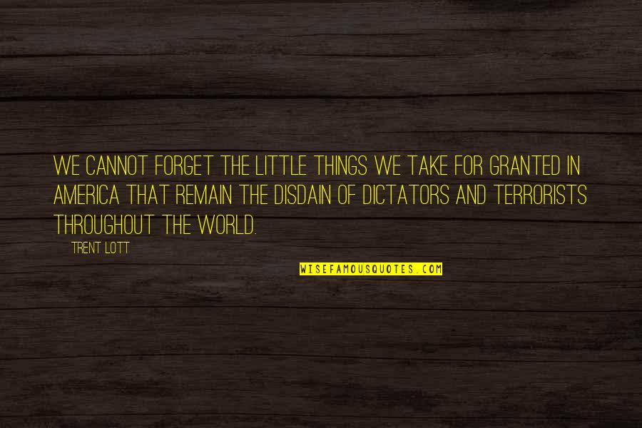 Dictators Quotes By Trent Lott: We cannot forget the little things we take