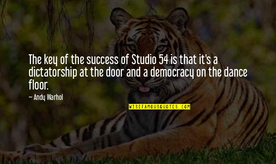 Dictatorship And Democracy Quotes By Andy Warhol: The key of the success of Studio 54 Dictatorship And Democracy Quotes By Andy Warhol: The key of the success of Studio 54