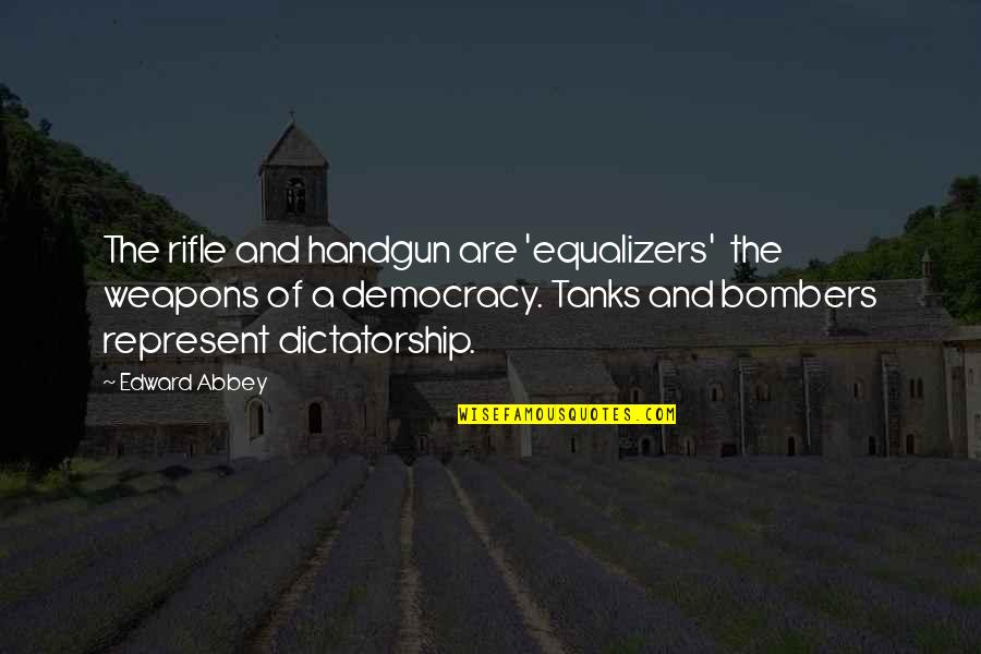 Dictatorship And Democracy Quotes By Edward Abbey: The rifle and handgun are 'equalizers' the weapons