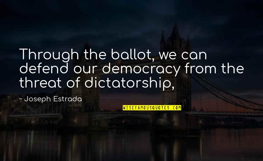 Dictatorship And Democracy Quotes By Joseph Estrada: Through the ballot, we can defend our democracy