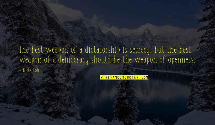 Dictatorship And Democracy Quotes By Niels Bohr: The best weapon of a dictatorship is secrecy,