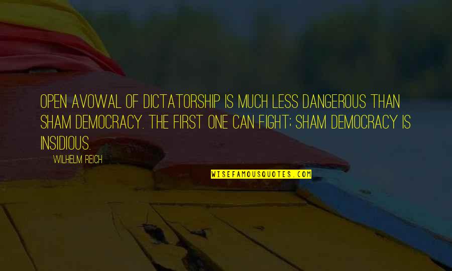 Dictatorship And Democracy Quotes By Wilhelm Reich: Open avowal of dictatorship is much less dangerous Dictatorship And Democracy Quotes By Wilhelm Reich: Open avowal of dictatorship is much less dangerous
