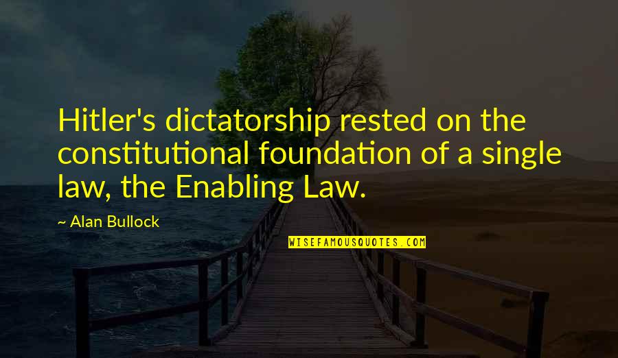 Dictatorship Quotes By Alan Bullock: Hitler's dictatorship rested on the constitutional foundation of