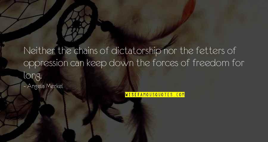 Dictatorship Quotes By Angela Merkel: Neither the chains of dictatorship nor the fetters