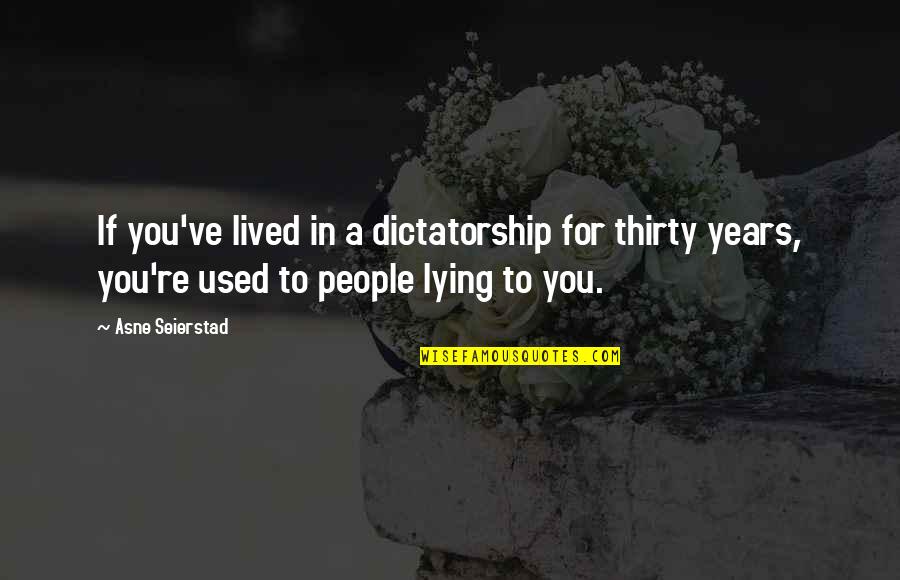 Dictatorship Quotes By Asne Seierstad: If you've lived in a dictatorship for thirty