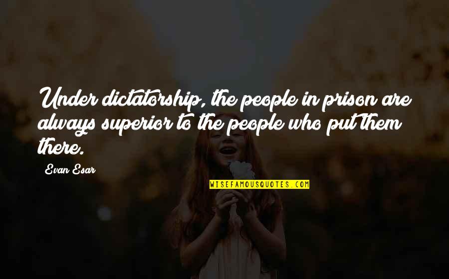 Dictatorship Quotes By Evan Esar: Under dictatorship, the people in prison are always