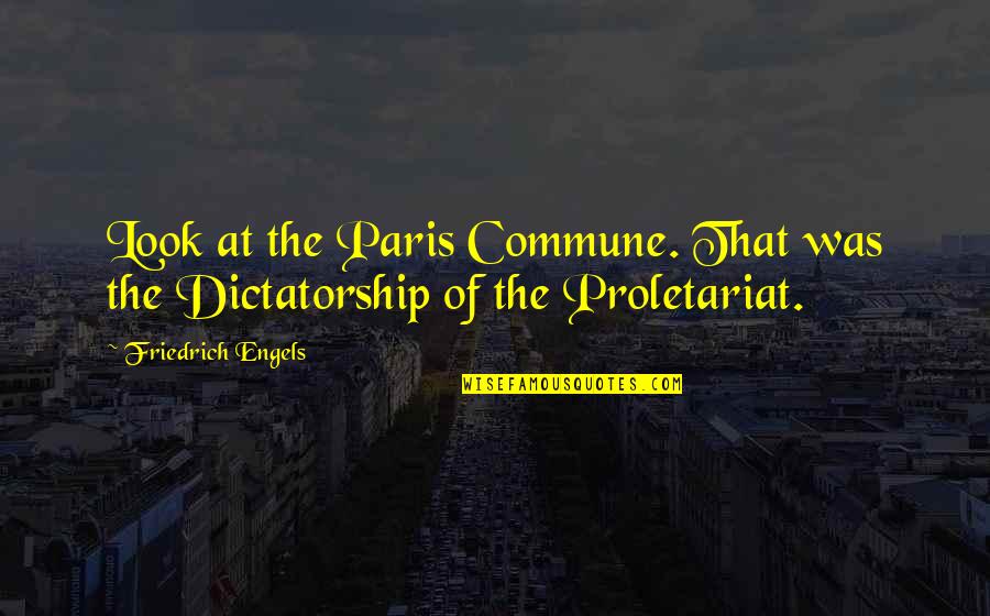 Dictatorship Quotes By Friedrich Engels: Look at the Paris Commune. That was the