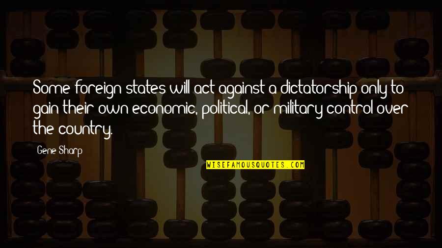 Dictatorship Quotes By Gene Sharp: Some foreign states will act against a dictatorship