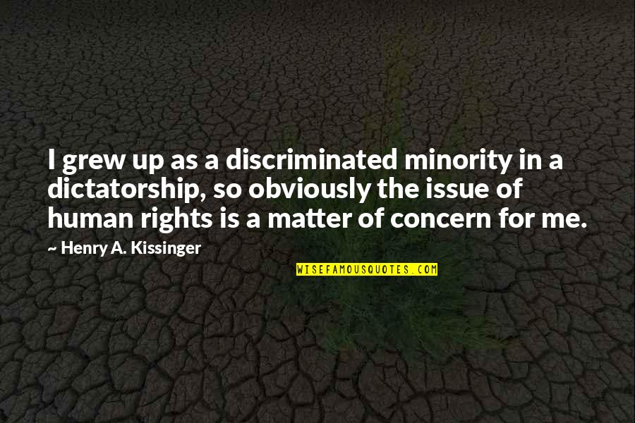 Dictatorship Quotes By Henry A. Kissinger: I grew up as a discriminated minority in