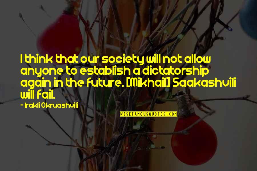 Dictatorship Quotes By Irakli Okruashvili: I think that our society will not allow