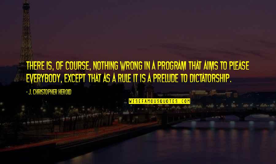 Dictatorship Quotes By J. Christopher Herold: There is, of course, nothing wrong in a