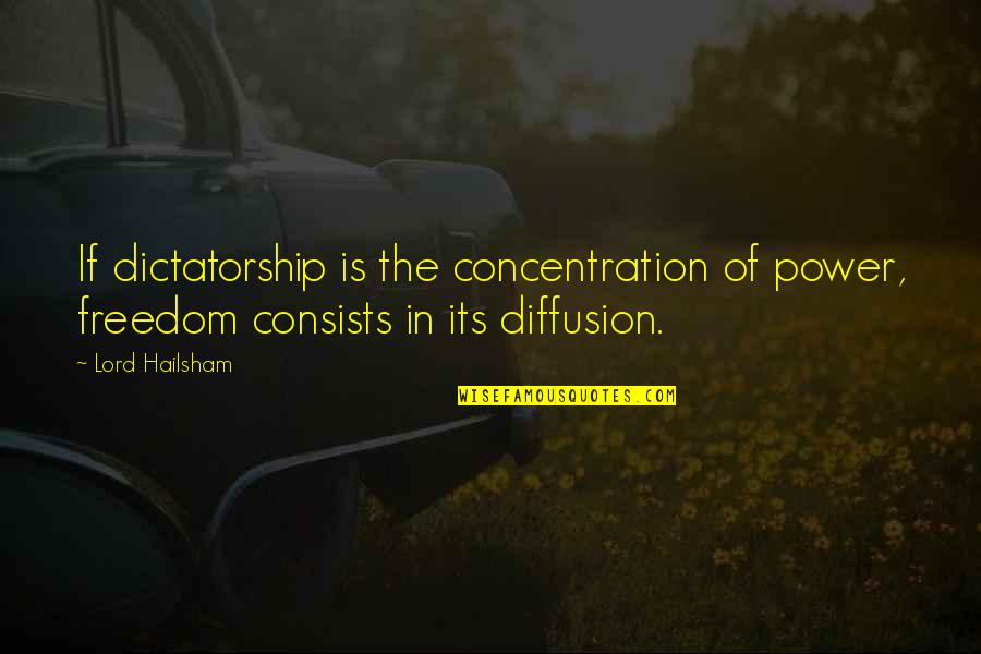 Dictatorship Quotes By Lord Hailsham: If dictatorship is the concentration of power, freedom