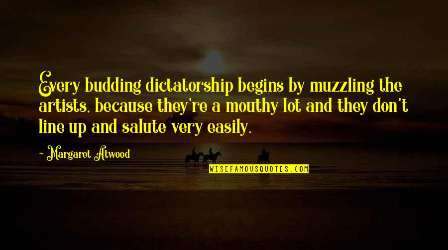 Dictatorship Quotes By Margaret Atwood: Every budding dictatorship begins by muzzling the artists,