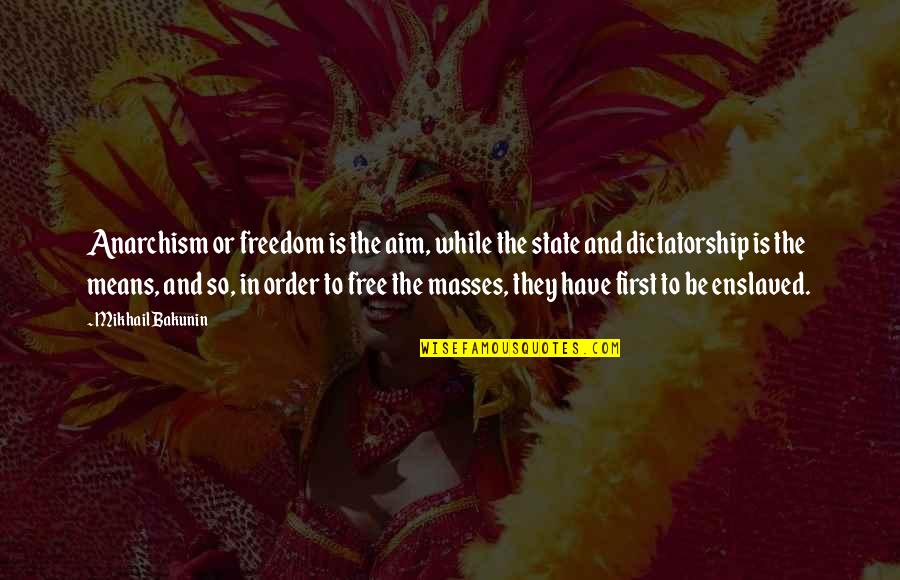 Dictatorship Quotes By Mikhail Bakunin: Anarchism or freedom is the aim, while the