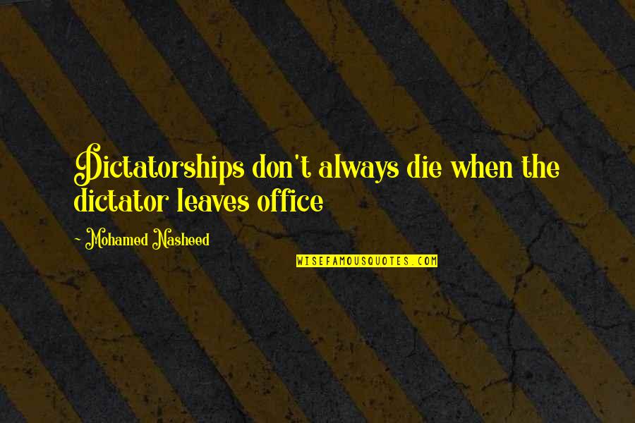 Dictatorship Quotes By Mohamed Nasheed: Dictatorships don't always die when the dictator leaves