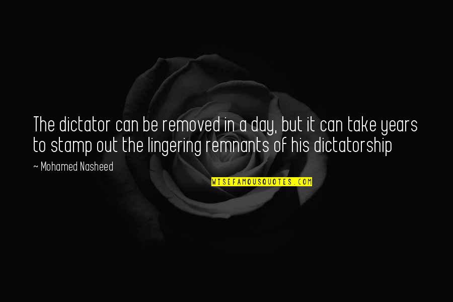 Dictatorship Quotes By Mohamed Nasheed: The dictator can be removed in a day,