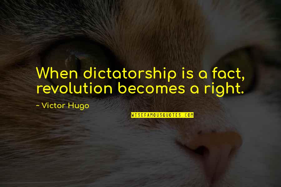 Dictatorship Quotes By Victor Hugo: When dictatorship is a fact, revolution becomes a