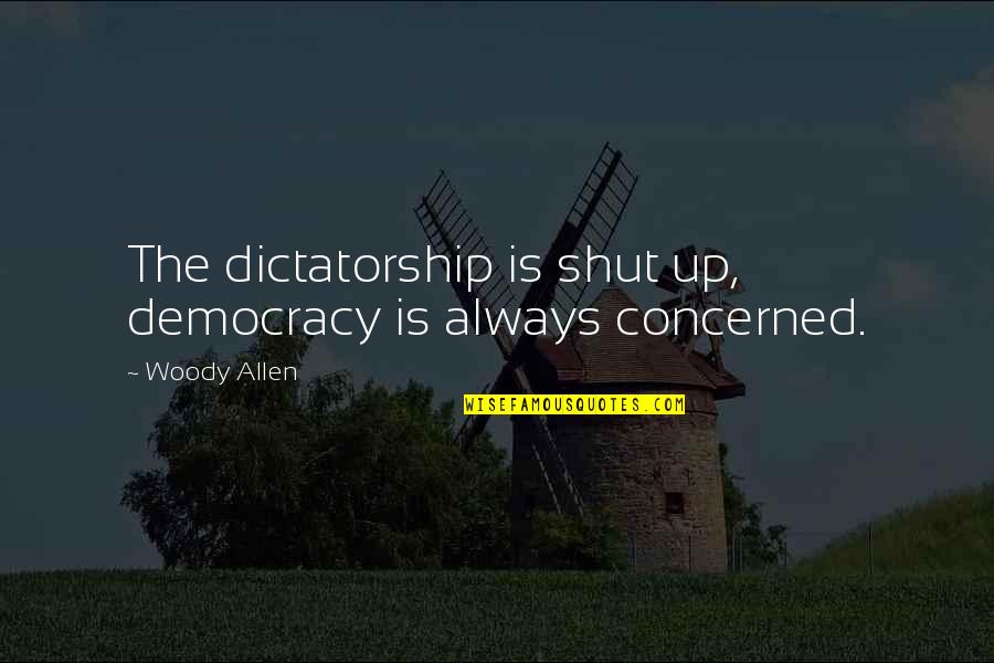 Dictatorship Quotes By Woody Allen: The dictatorship is shut up, democracy is always