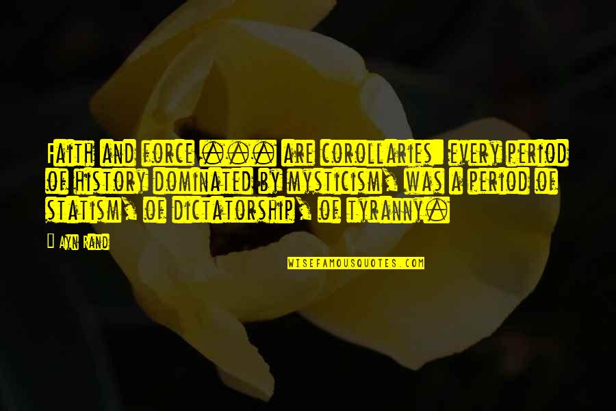 Dictatorship Tyranny Quotes By Ayn Rand: Faith and force ... are corollaries: every period