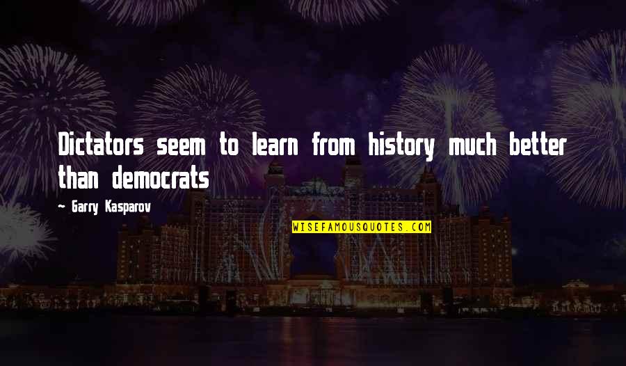 Dictatorship Vs Democracy Quotes By Garry Kasparov: Dictators seem to learn from history much better