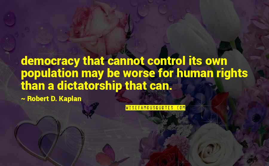 Dictatorship Vs Democracy Quotes By Robert D. Kaplan: democracy that cannot control its own population may