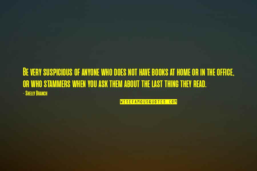 Dictatorship Vs Democracy Quotes By Shelly Branch: Be very suspicious of anyone who does not