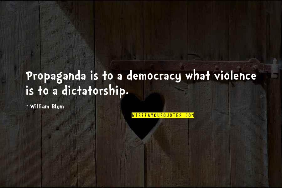 Dictatorship Vs Democracy Quotes By William Blum: Propaganda is to a democracy what violence is