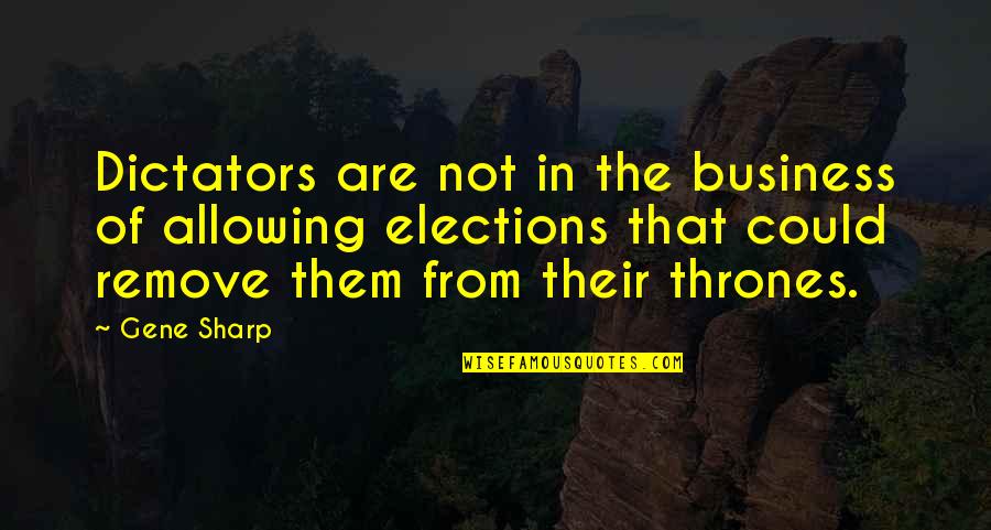 Dictatorships Quotes By Gene Sharp: Dictators are not in the business of allowing