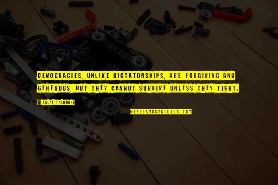 Dictatorships Quotes By Jalal Talabani: Democracies, unlike dictatorships, are forgiving and generous, but