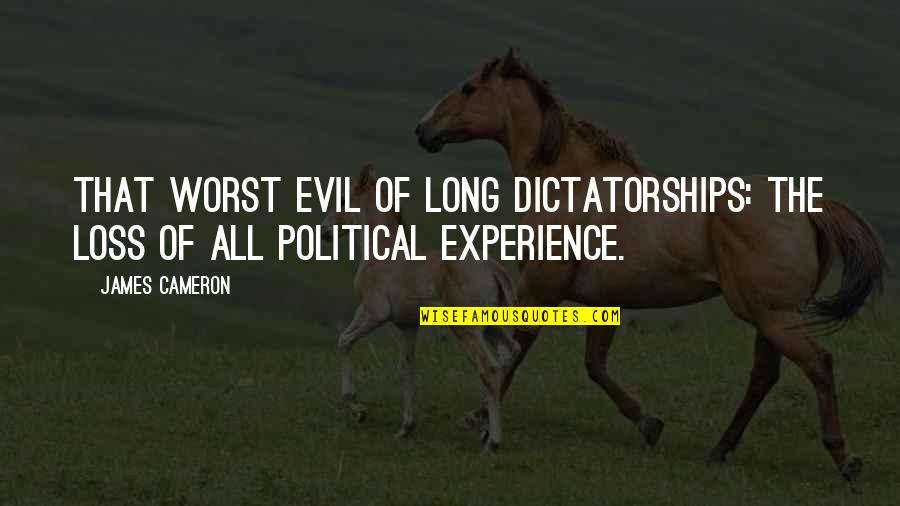 Dictatorships Quotes By James Cameron: That worst evil of long dictatorships: the loss
