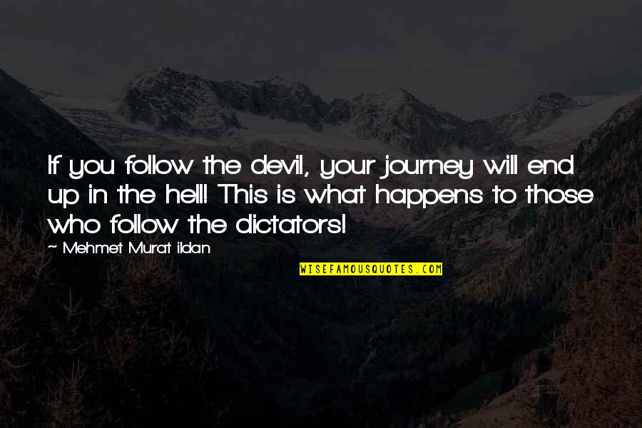Dictatorships Quotes By Mehmet Murat Ildan: If you follow the devil, your journey will