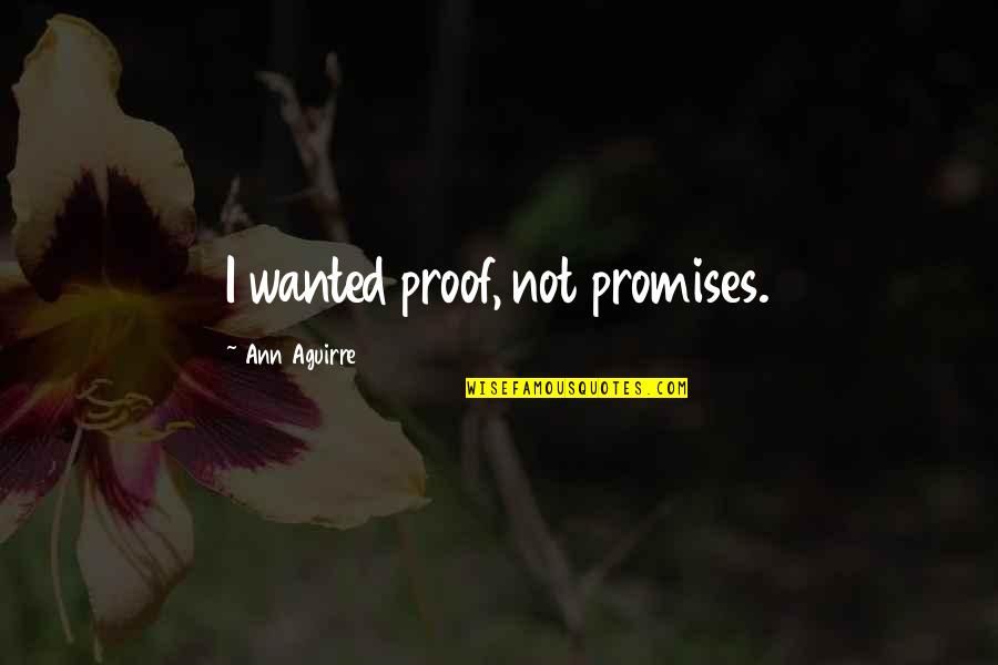 Dictatorships Today Quotes By Ann Aguirre: I wanted proof, not promises.
