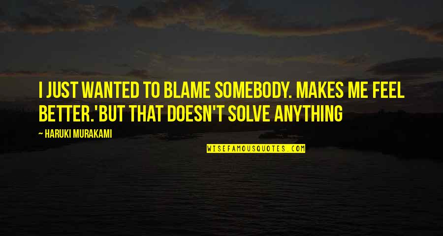 Dicter En Quotes By Haruki Murakami: I just wanted to blame somebody. Makes me