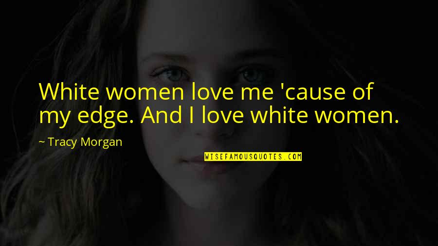 Dicter En Quotes By Tracy Morgan: White women love me 'cause of my edge.