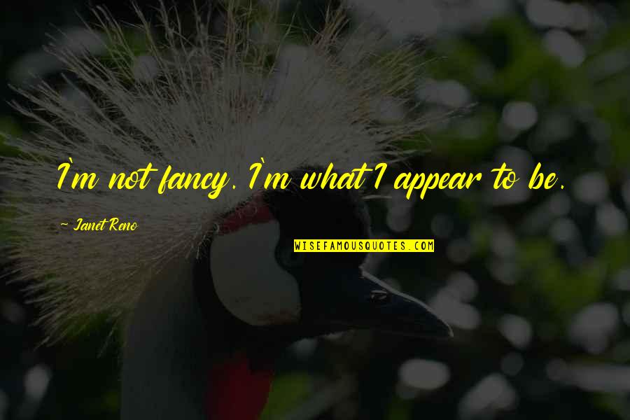 Dicter Sur Quotes By Janet Reno: I'm not fancy. I'm what I appear to Dicter Sur Quotes By Janet Reno: I'm not fancy. I'm what I appear to