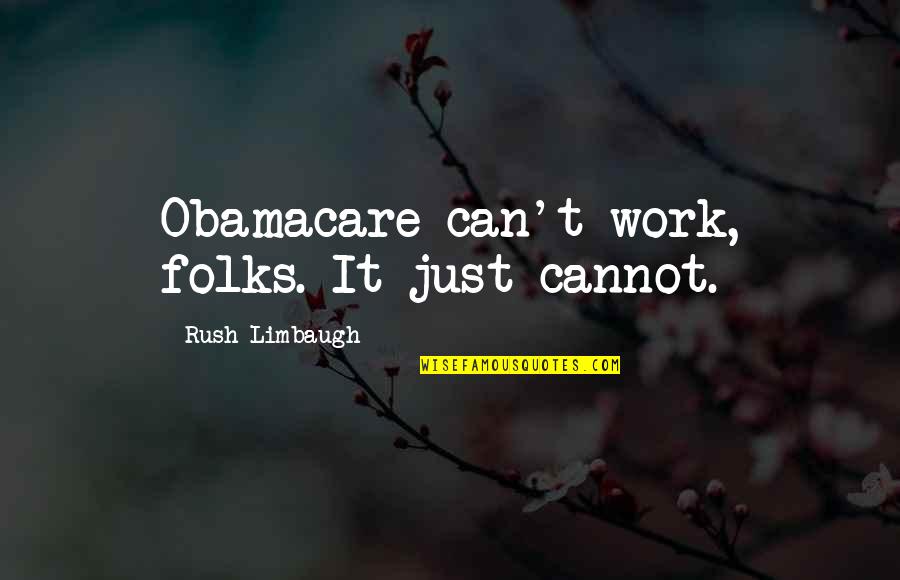 Dicter Sur Quotes By Rush Limbaugh: Obamacare can't work, folks. It just cannot.