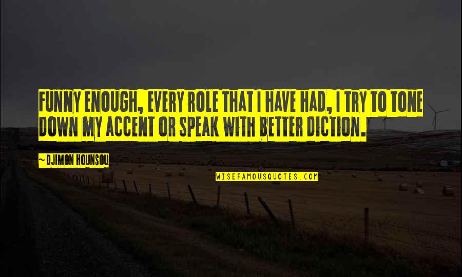 Diction Quotes By Djimon Hounsou: Funny enough, every role that I have had, Diction Quotes By Djimon Hounsou: Funny enough, every role that I have had,
