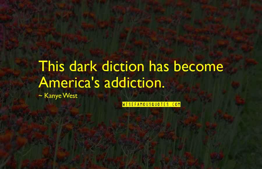 Diction Quotes By Kanye West: This dark diction has become America's addiction.