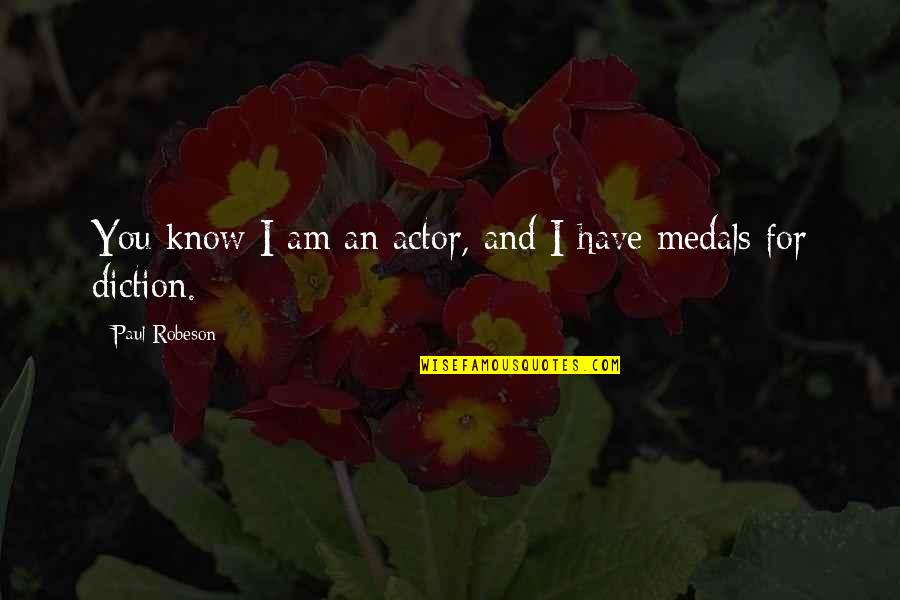Diction Quotes By Paul Robeson: You know I am an actor, and I Diction Quotes By Paul Robeson: You know I am an actor, and I