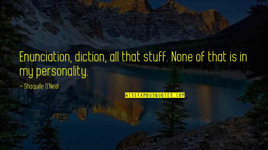 Diction Quotes By Shaquille O'Neal: Enunciation, diction, all that stuff. None of that Diction Quotes By Shaquille O'Neal: Enunciation, diction, all that stuff. None of that