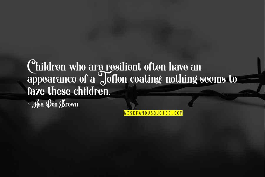 Dictiona Quotes By Asa Don Brown: Children who are resilient often have an appearance