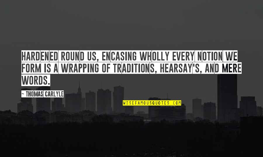Dictiona Quotes By Thomas Carlyle: Hardened round us, encasing wholly every notion we
