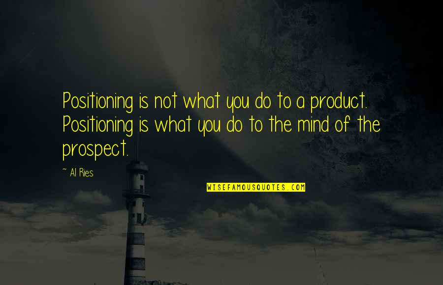 Dictionarians Quotes By Al Ries: Positioning is not what you do to a