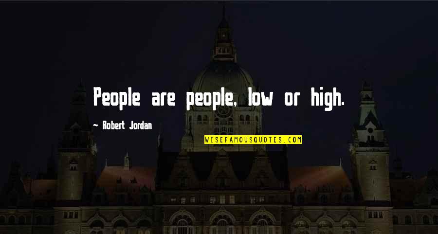 Dictionarians Quotes By Robert Jordan: People are people, low or high.