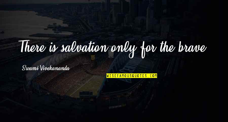 Dictionarians Quotes By Swami Vivekananda: There is salvation only for the brave.