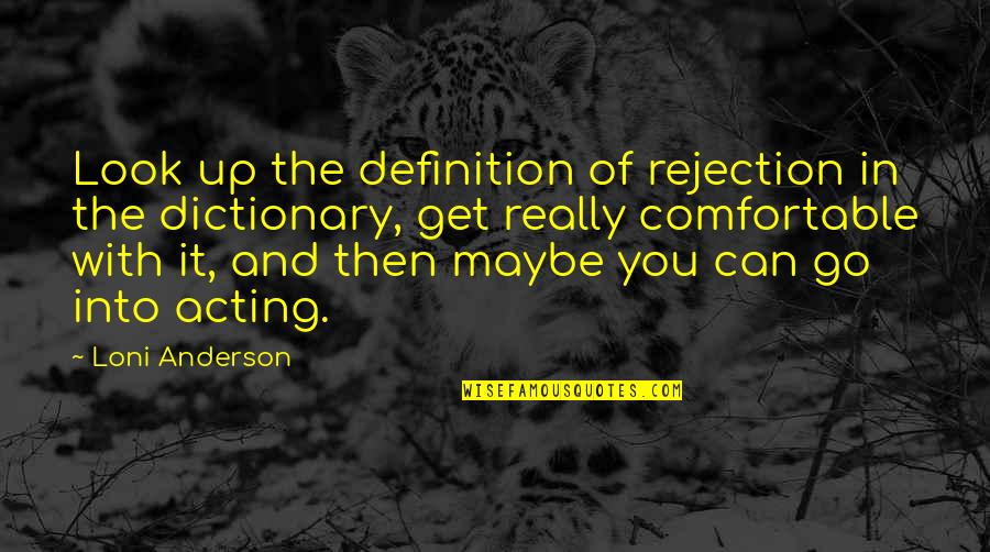 Dictionary Definition Quotes By Loni Anderson: Look up the definition of rejection in the Dictionary Definition Quotes By Loni Anderson: Look up the definition of rejection in the