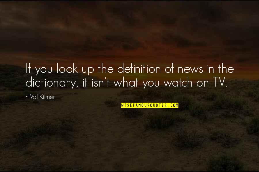 Dictionary Definition Quotes By Val Kilmer: If you look up the definition of news Dictionary Definition Quotes By Val Kilmer: If you look up the definition of news