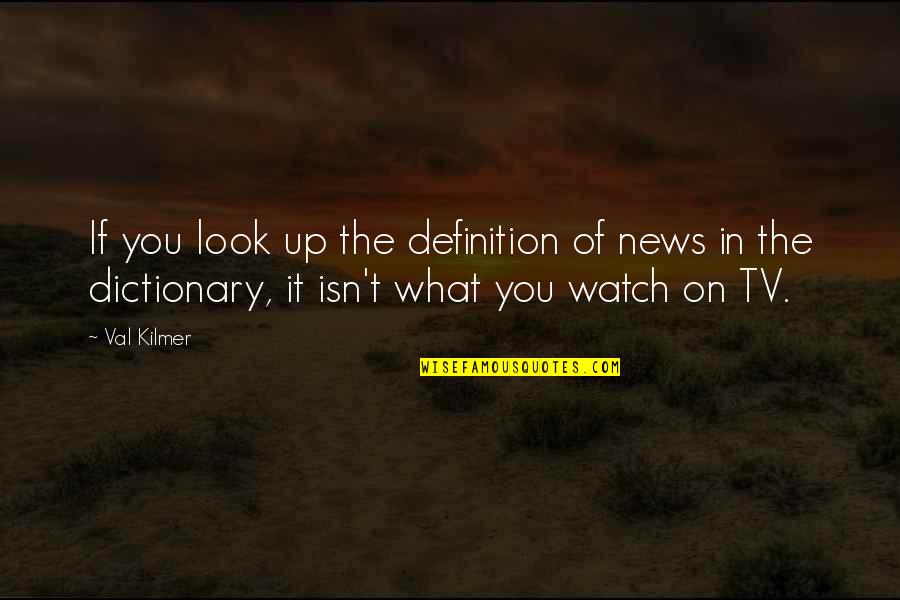 Dictionary Definition Quotes By Val Kilmer: If you look up the definition of news